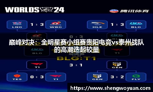 巅峰对决：全明星赛小组赛贵阳电竞vs泰州战队的高潮迭起较量